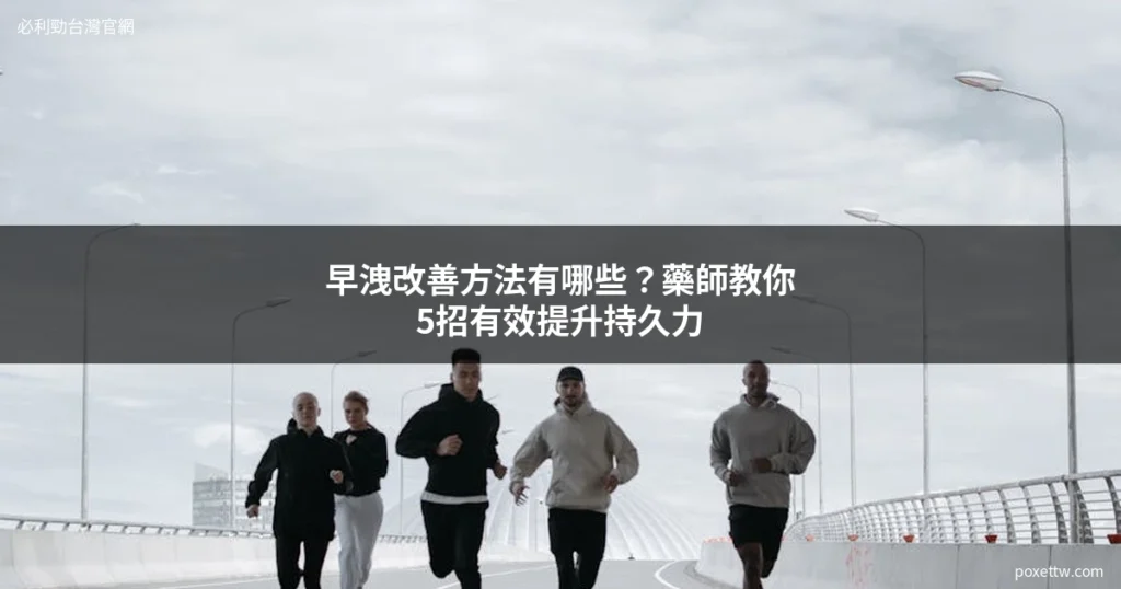 早洩改善方法有哪些?藥師教你持久訓練和藥物治療選擇